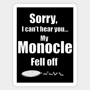 I Can't Hear You. My Monocle Fell Off Magnet